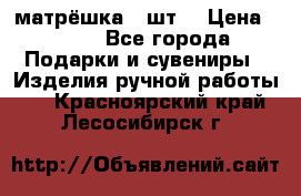 матрёшка 7 шт. › Цена ­ 350 - Все города Подарки и сувениры » Изделия ручной работы   . Красноярский край,Лесосибирск г.